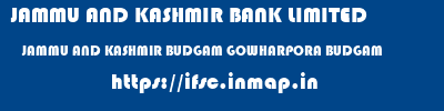 JAMMU AND KASHMIR BANK LIMITED  JAMMU AND KASHMIR BUDGAM GOWHARPORA BUDGAM   ifsc code